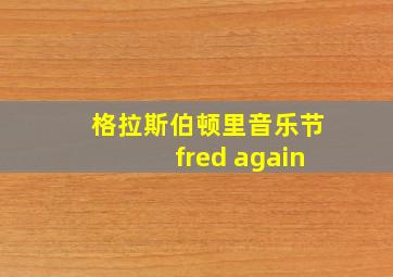 格拉斯伯顿里音乐节fred again